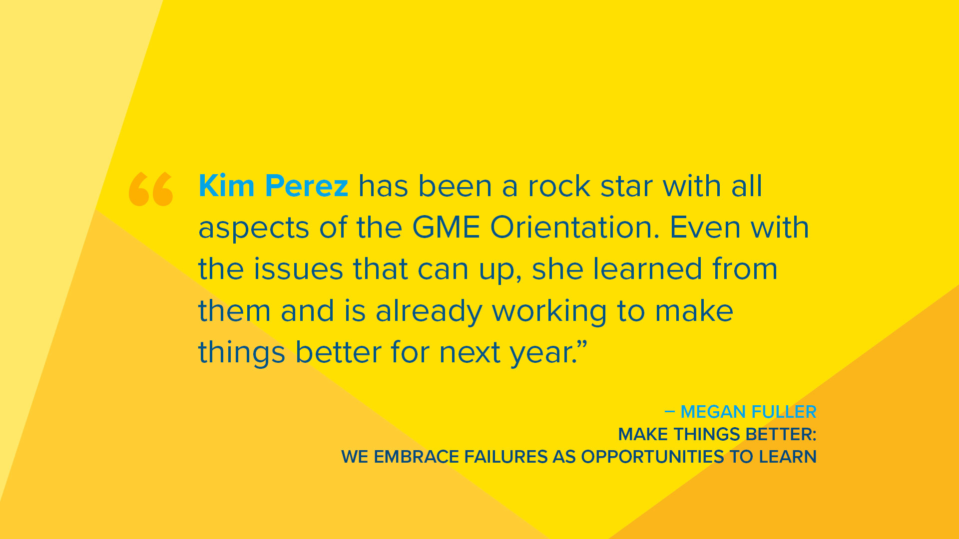 Kim Perez has been a rock star with all aspects of the GME Orientation. Even with the issues that can come up, she learned from them and is already working to make things better for next year.